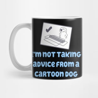 I'm Not Taking Advice From a Cartoon Dog! Mug